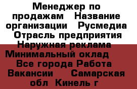 Менеджер по продажам › Название организации ­ Русмедиа › Отрасль предприятия ­ Наружная реклама › Минимальный оклад ­ 1 - Все города Работа » Вакансии   . Самарская обл.,Кинель г.